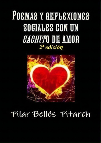 Poemas Y Reflexiones Sociales Con Un  Cachito  De Amor, De Pilar Belles  Pitarch. Editorial Lulu Press Inc, Tapa Blanda En Español