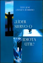 Comprar ¿Líder siervo o idiota útil?: ¿Líder siervo o idiota útil?, de Tito José Crissién Borrero. Serie 9588511061, vol. 1. Editorial CUC, tapa blanda, edición 2008 en español, 2008