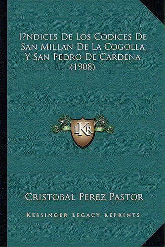 Indices De Los Codices De San Millan De La Cogolla Y San Pedro De Cardena (1908), De Cristobal Perez Pastor. Editorial Kessinger Publishing, Tapa Blanda En Español