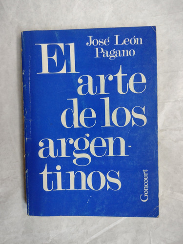 El Arte De Los Argentinos J. L. Pagano Goncourt. Recoleta 