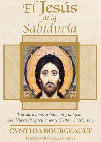 El Jesús De La Sabiduría: Transformando El Corazón Y La Ment