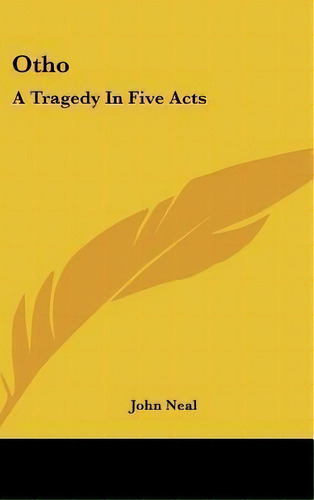 Otho : A Tragedy In Five Acts, De John Neal. Editorial Kessinger Publishing, Tapa Dura En Inglés