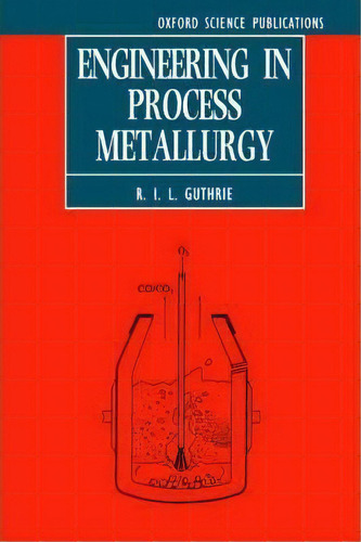 Engineering In Process Metallurgy, De R. I. L. Guthrie. Editorial Oxford University Press, Tapa Blanda En Inglés