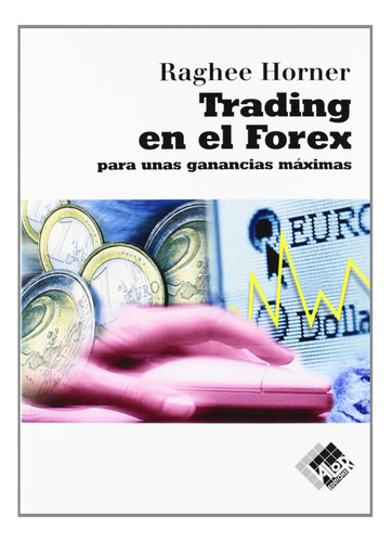 Libro: Trading En El Forex. Horner, Raghee. Valor Editions