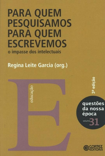 Para quem pesquisamos, para quem escrevemos: o impasse dos intelectuais, de Garcia, Regina Leite. Cortez Editora e Livraria LTDA, capa mole em português, 2011