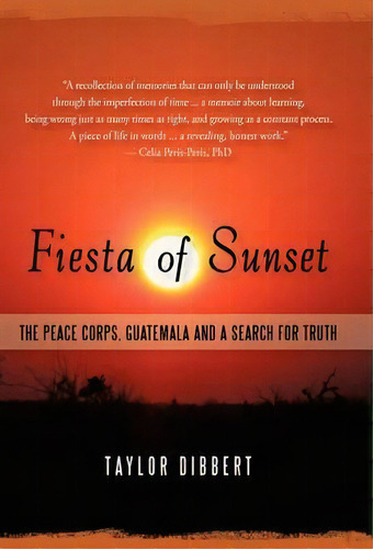 Fiesta Of Sunset : The Peace Corps, Guatemala And A Search, De Taylor Dibbert. Editorial Iuniverse En Inglés