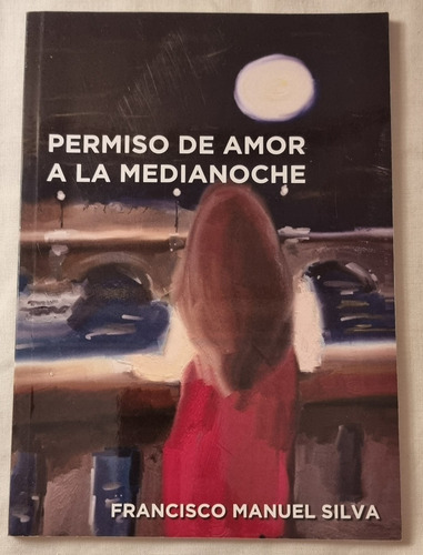 Permiso De Amor A La Medianoche - Francisco Manuel Silva (Usado)