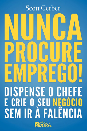 Nunca procure emprego!: Dispense o chefe e crie seu negócio sem ir à falência, de Gerber, Scott. Editorial Editora Évora Eireli - EPP, capa mole em português, 2012