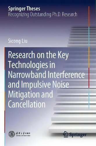 Research On The Key Technologies In Narrowband Interference And Impulsive Noise Mitigation And Ca..., De Sicong Liu. Springer Theses, Vol. 1. Editorial Springer, Tapa Dura En Inglés