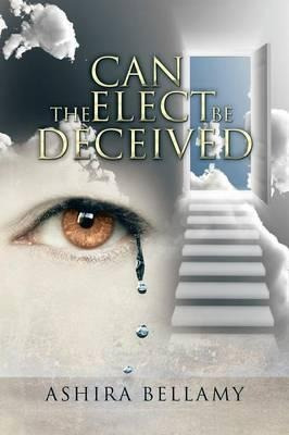 Can The Elect Be Deceived - Ashira Bellamy (paperback)