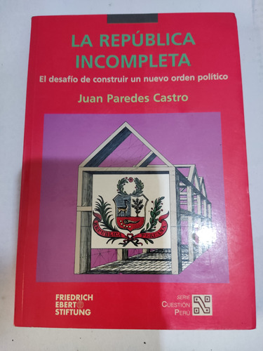 La República Incompleta Juan Paredes Castro Friedrich Ebert