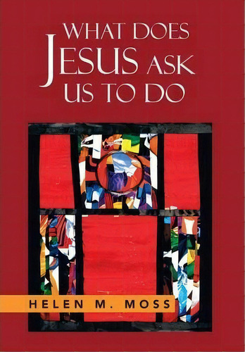 What Does Jesus Ask Us To Do, De Helen Moss. Editorial Xlibris Corporation, Tapa Dura En Inglés