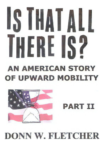 Is That All There Is?: An American Story: Part Ii, De Fletcher, Donn W.. Editorial Lightning Source Inc, Tapa Blanda En Inglés