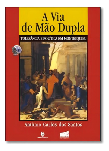 Via De Mão Dupla, A: Tolerância E Política Em Montesquieu, De Antônio Carlos Dos Santos. Editora Unijui, Capa Mole Em Português