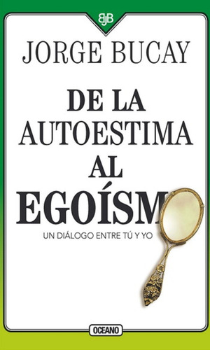 De La Autoestima Al Egoismo: Un Dialogo Entre Tu Y Yo (cuart