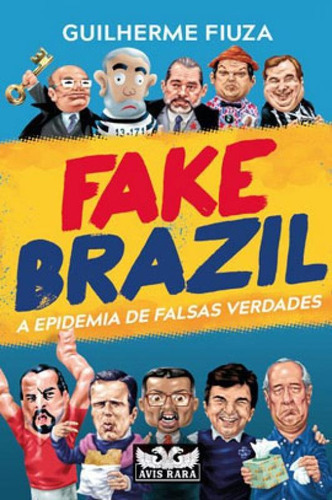 Fake Brazil: A Epidemia De Falsas Verdades, De Fiuza, Guilherme. Editora Avis Rara Editora, Capa Mole Em Português