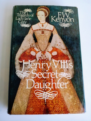 Henry V I I I´s Secret Daughter The Tragedy Of Jane Grey