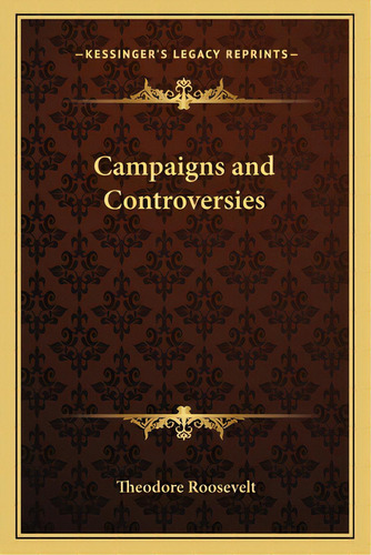Campaigns And Controversies, De Roosevelt, Theodore, Iv. Editorial Kessinger Pub Llc, Tapa Blanda En Inglés