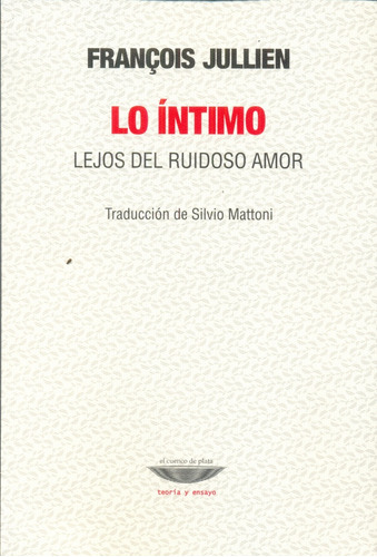 Lo Intimo. Lejos Del Ruidoso Amor - Francois Jullien