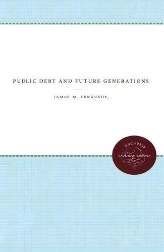 Public Debt And Future Generations, De James M. Ferguson. Editorial University North Carolina Press, Tapa Blanda En Inglés