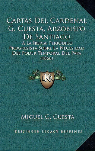 Cartas Del Cardenal G. Cuesta, Arzobispo De Santiago, De Miguel G Cuesta. Editorial Kessinger Publishing, Tapa Blanda En Español