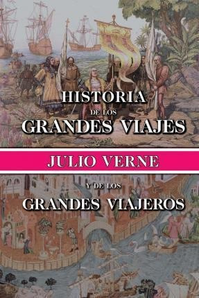 Historia De Los Grandes Viajes Y De Los Grandes Viajeros ...