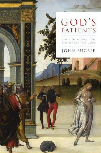 God's Patients : Chaucer, Agency, And The Nature Of Laws, De John Bugbee. Editorial University Of Notre Dame Press En Inglés