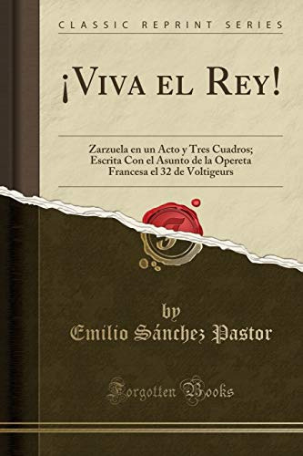 ¡viva El Rey!: Zarzuela En Un Acto Y Tres Cuadros