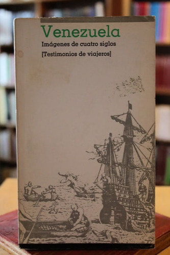 Venezuela. Imágenes De Cuatro Siglos (testimonios De Viajero