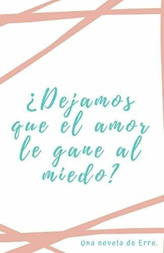 Dejamos Que El Amor Le Gane Al Miedo? - Erre, De Erre. Editorial Independently Published En Español