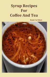 Syrup Recipes For Coffee And Tea - Brenda Van Niekerk (pa...