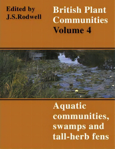 British Plant Communities: Volume 4, Aquatic Communities, Swamps And Tall-herb Fens, De John S. Rodwell. Editorial Cambridge University Press, Tapa Blanda En Inglés