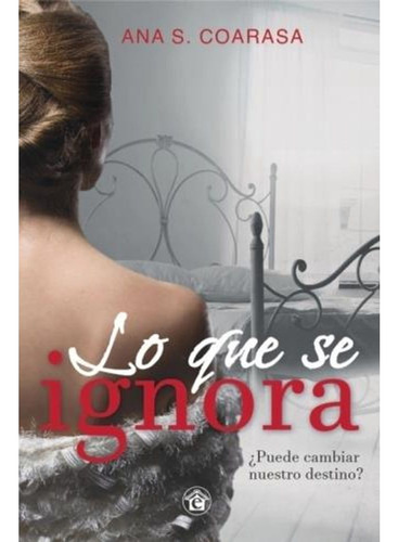 Lo Que Se Ignora - Coarasa Ana (libro) - Nuevo