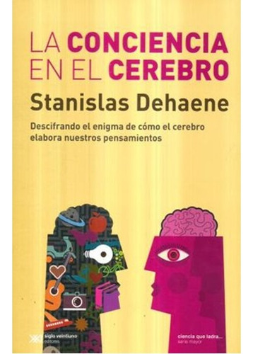 La Conciencia En El Cerebro - Stanislas Dehaene - Siglo Xxi