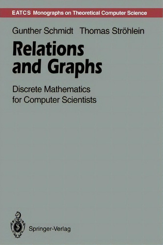 Relations And Graphs : Discrete Mathematics For Computer Scientists, De Gunther Schmidt. Editorial Springer-verlag Berlin And Heidelberg Gmbh & Co. Kg, Tapa Blanda En Inglés