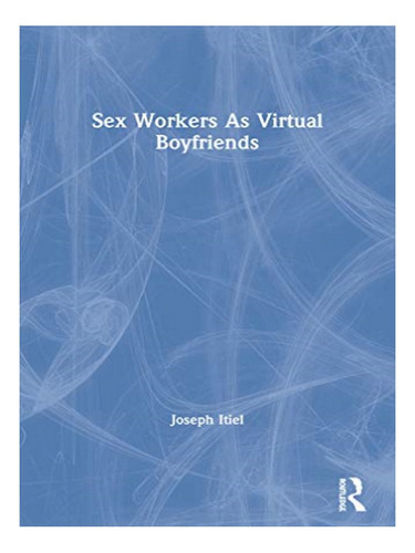 Sex Workers As Virtual Boyfriends - Joseph Itiel. Eb10