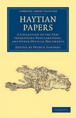 Cambridge Library Collection - Latin American Studies: Haytian Papers: A Collection Of The Very I..., De Prince Sanders. Editorial Cambridge University Press, Tapa Blanda En Inglés