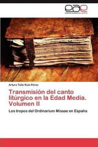 Transmision Del Canto Liturgico En La Edad Media. Volumen Ii