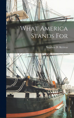 What America Stands For, De Kertesz, Stephen D. (stephen Denis). Editorial Hassell Street Pr, Tapa Dura En Inglés