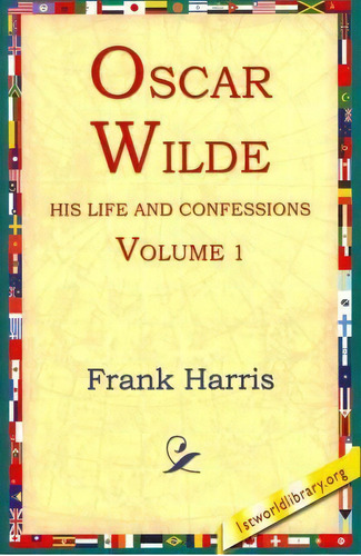 Oscar Wilde, His Life And Confessions, Volume 1, De Frank Harris. Editorial 1st World Library Literary Society, Tapa Blanda En Inglés