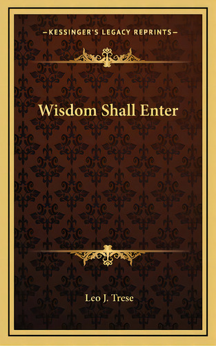Wisdom Shall Enter, De Trese, Leo J.. Editorial Kessinger Pub Llc, Tapa Dura En Inglés