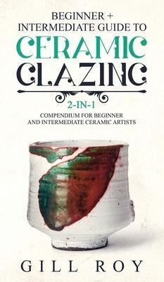 Ceramic Glazing : Beginner + Intermediate Guide To Cerami...