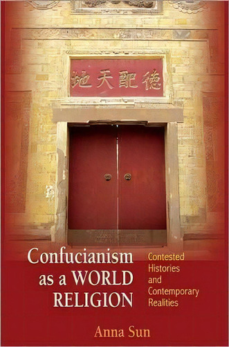 Confucianism As A World Religion : Contested Histories And Contemporary Realities, De Anna Sun. Editorial Princeton University Press, Tapa Dura En Inglés