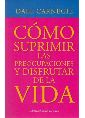 Cómo Suprimir Las Preocupaciones- Carnegie- Sudamericana