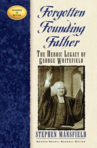 Forgotten Founding Father: The Heroic Legacy Of George Whitefield (leaders In Action), De Mansfield, Stephen. Editorial Cumberland House Publishing, Tapa Dura En Inglés