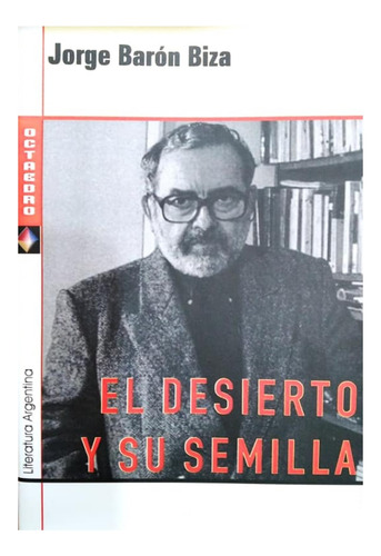 El Desierto Y Su Semilla / Jorge Barón Biza / Libro Nuevo!!!