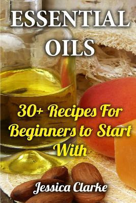 Libro Essential Oils : 30+ Recipes For Beginners To Start...