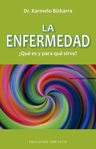 KARMELO BIZKARRA, de LA ENFERMEDAD QUE ES Y PARA QUE SIRVE. Editorial Ediciones Obelisco S.L. en español