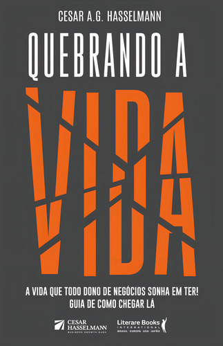 Quebrando A Vida: A Vida Que Todo Dono De Negócios Sonha Em, De Cesar A. G. Hasselmann. Editora Literare Books - Ser Mais, Capa Mole Em Português