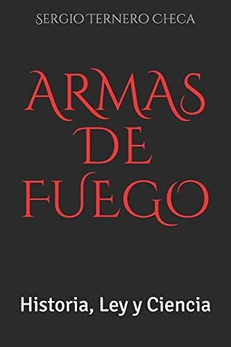 Armas De Fuego: Historia, Ley Y Ciencia